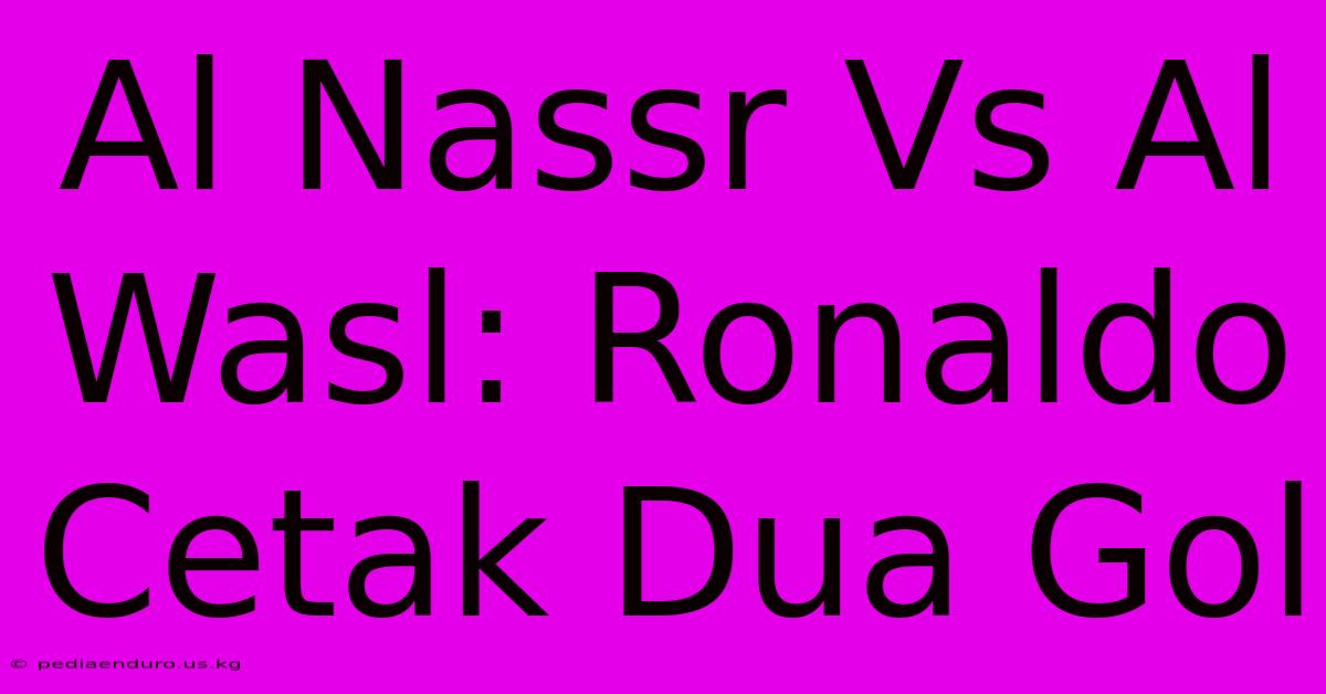 Al Nassr Vs Al Wasl: Ronaldo Cetak Dua Gol