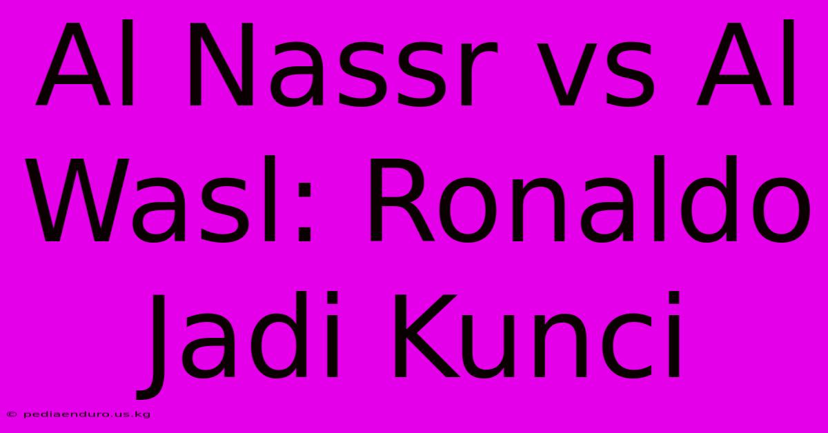 Al Nassr Vs Al Wasl: Ronaldo Jadi Kunci