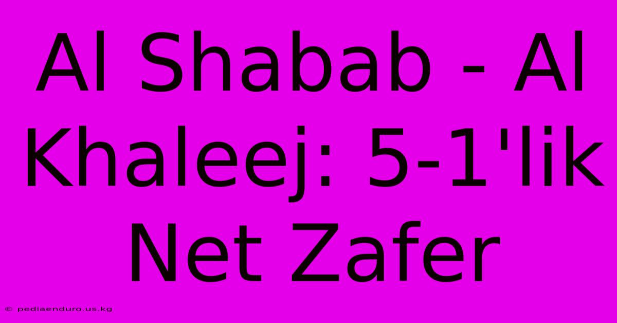 Al Shabab - Al Khaleej: 5-1'lik Net Zafer