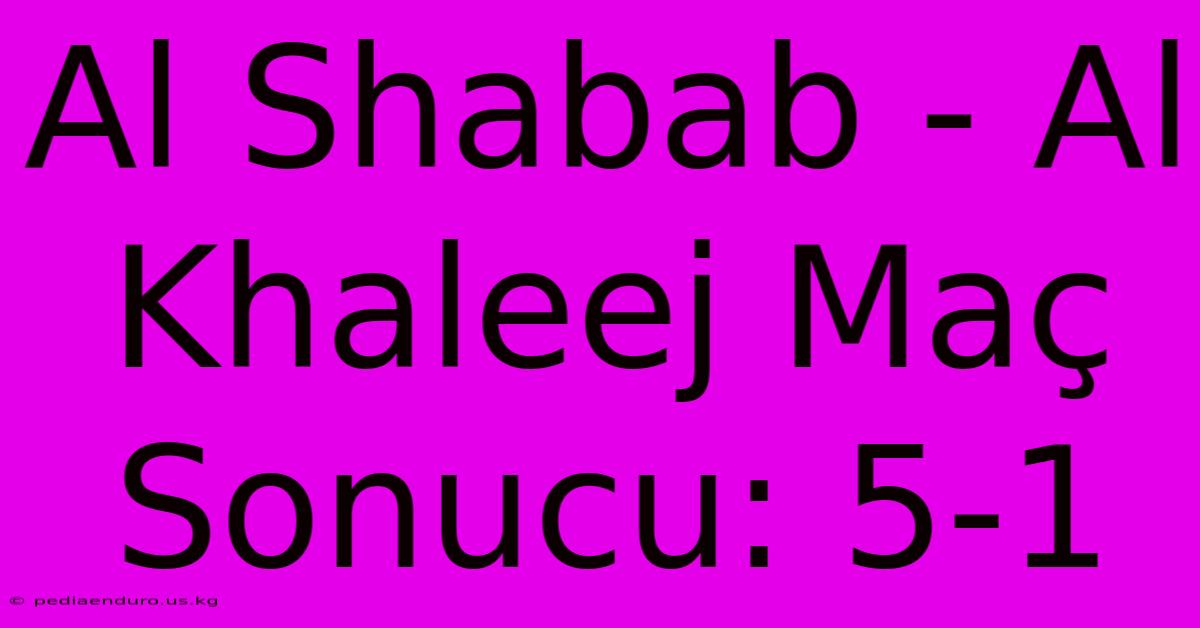 Al Shabab - Al Khaleej Maç Sonucu: 5-1