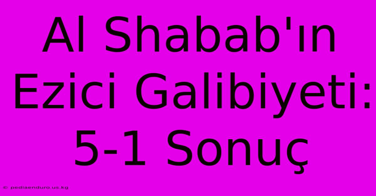 Al Shabab'ın Ezici Galibiyeti: 5-1 Sonuç