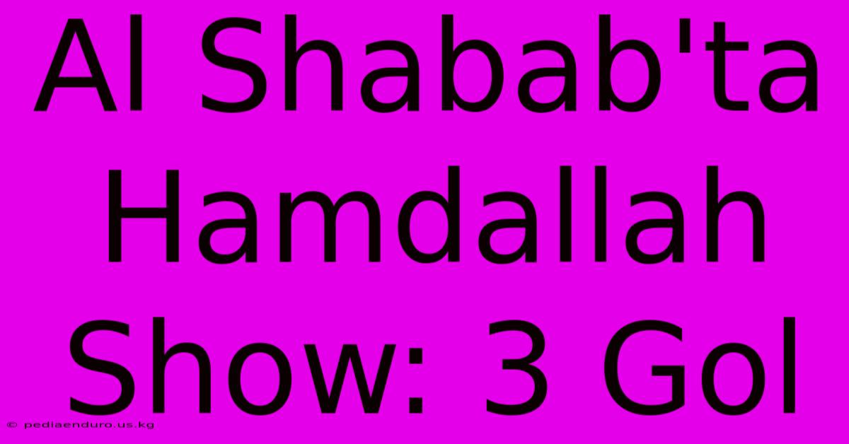 Al Shabab'ta Hamdallah Show: 3 Gol