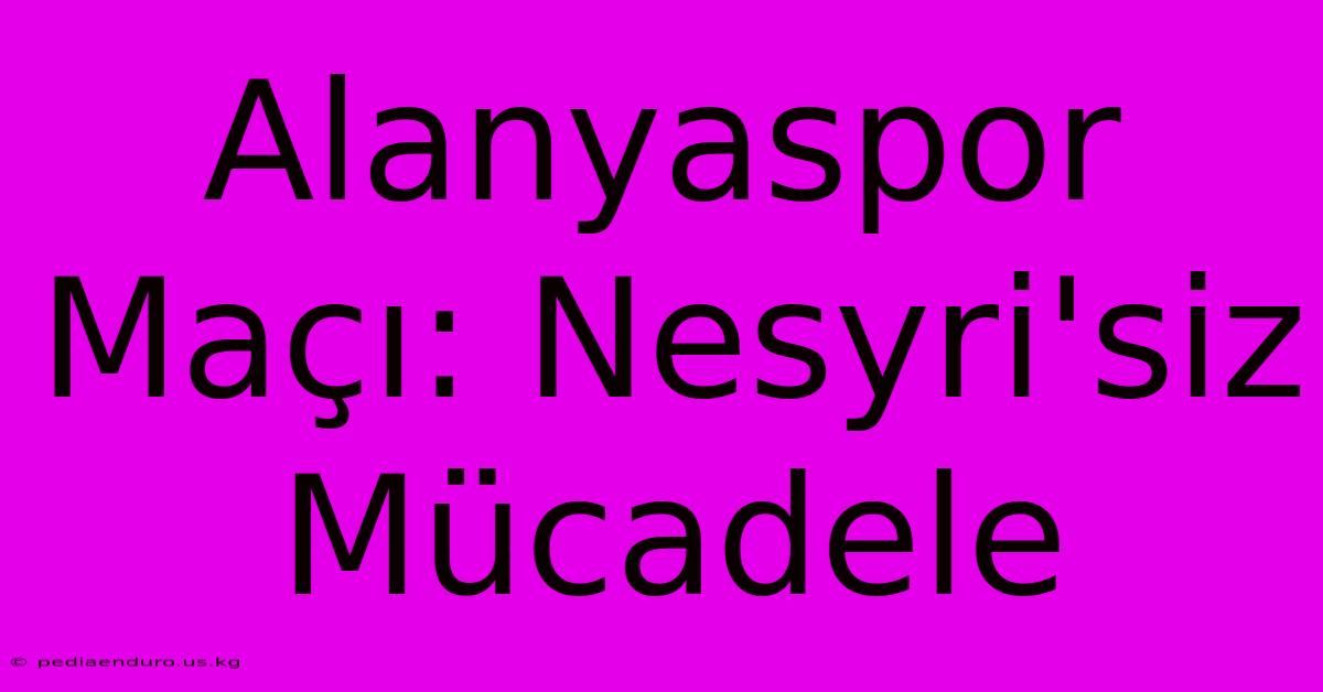 Alanyaspor Maçı: Nesyri'siz Mücadele