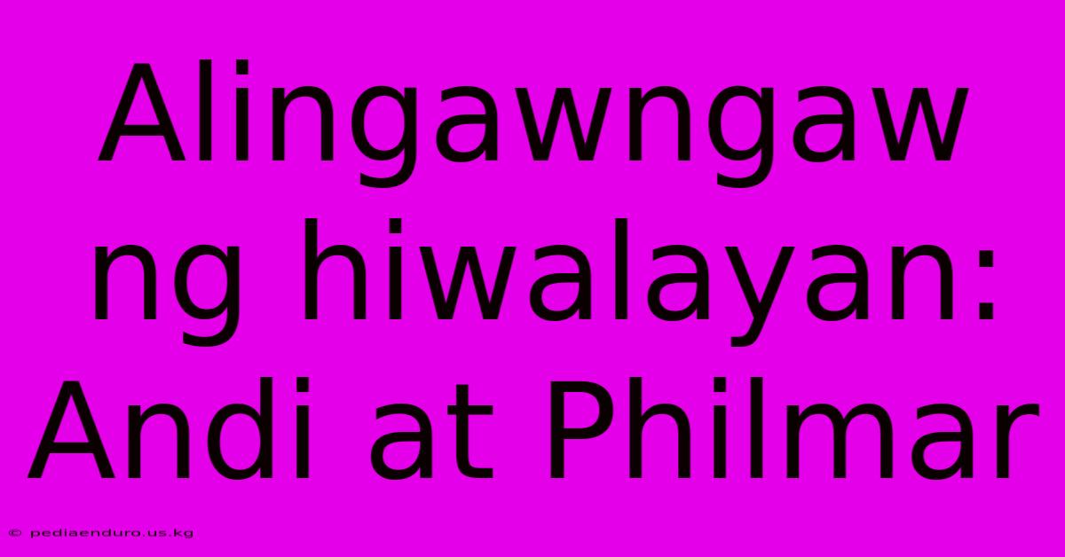 Alingawngaw Ng Hiwalayan: Andi At Philmar