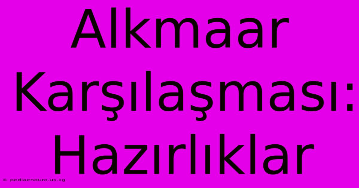 Alkmaar Karşılaşması: Hazırlıklar