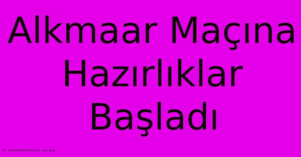 Alkmaar Maçına Hazırlıklar Başladı