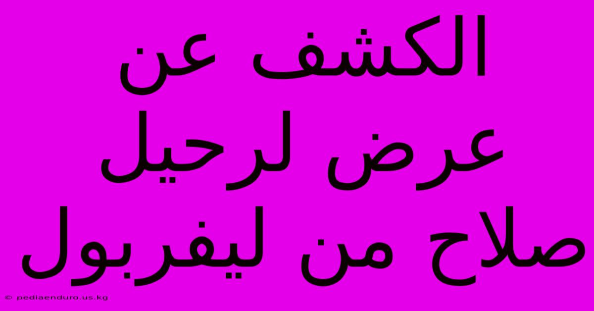 الكشف عن عرض لرحيل صلاح من ليفربول