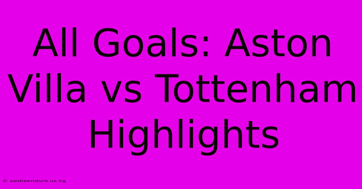 All Goals: Aston Villa Vs Tottenham Highlights