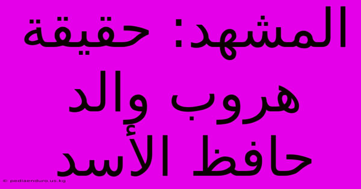 المشهد: حقيقة هروب والد حافظ الأسد