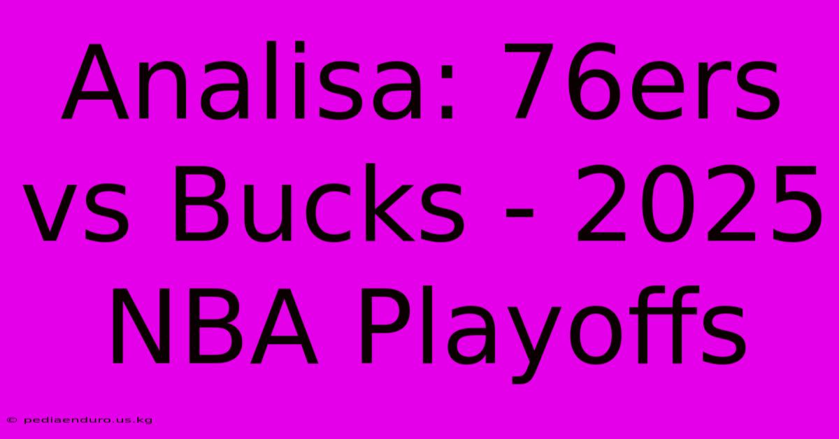 Analisa: 76ers Vs Bucks - 2025 NBA Playoffs