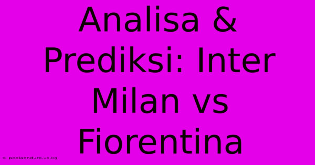 Analisa & Prediksi: Inter Milan Vs Fiorentina