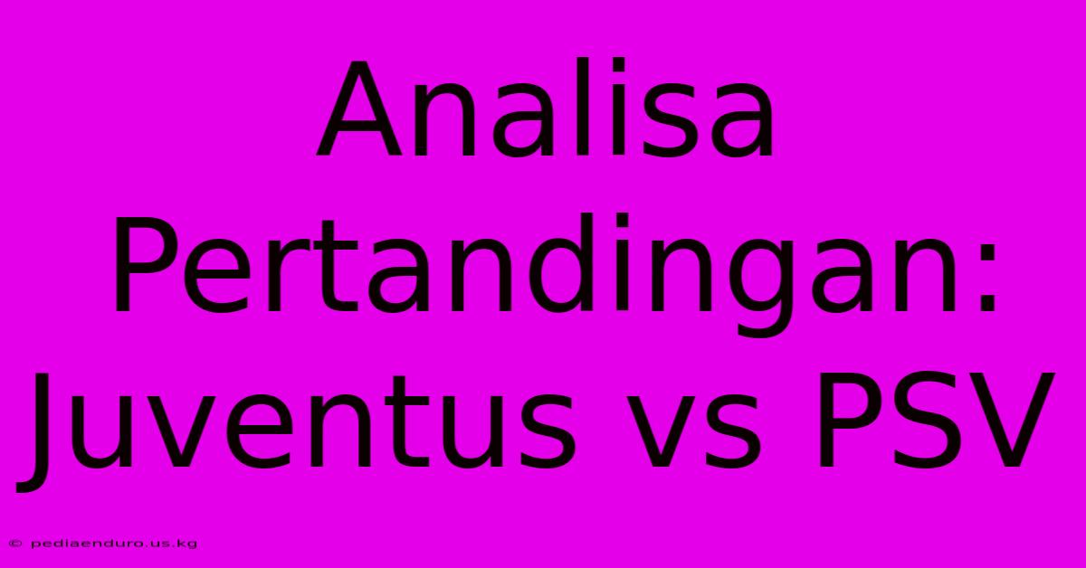 Analisa Pertandingan: Juventus Vs PSV