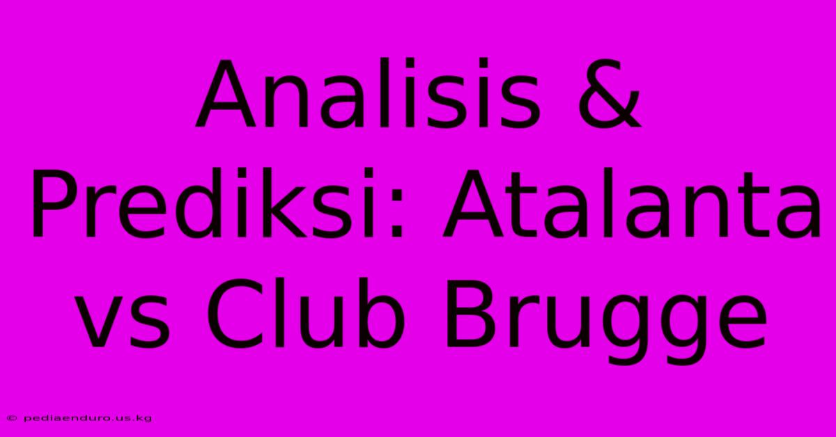 Analisis & Prediksi: Atalanta Vs Club Brugge