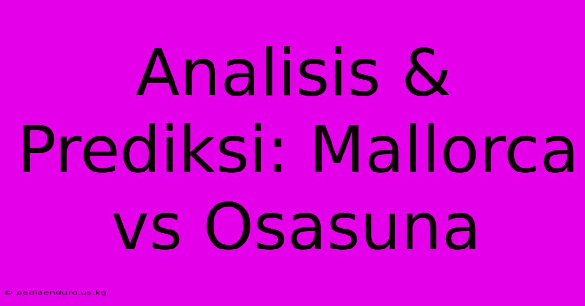 Analisis & Prediksi: Mallorca Vs Osasuna