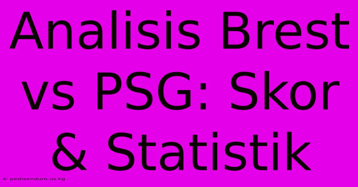 Analisis Brest Vs PSG: Skor & Statistik