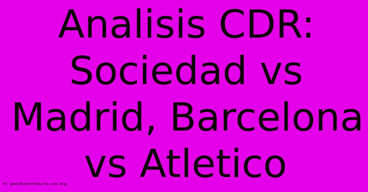 Analisis CDR: Sociedad Vs Madrid, Barcelona Vs Atletico