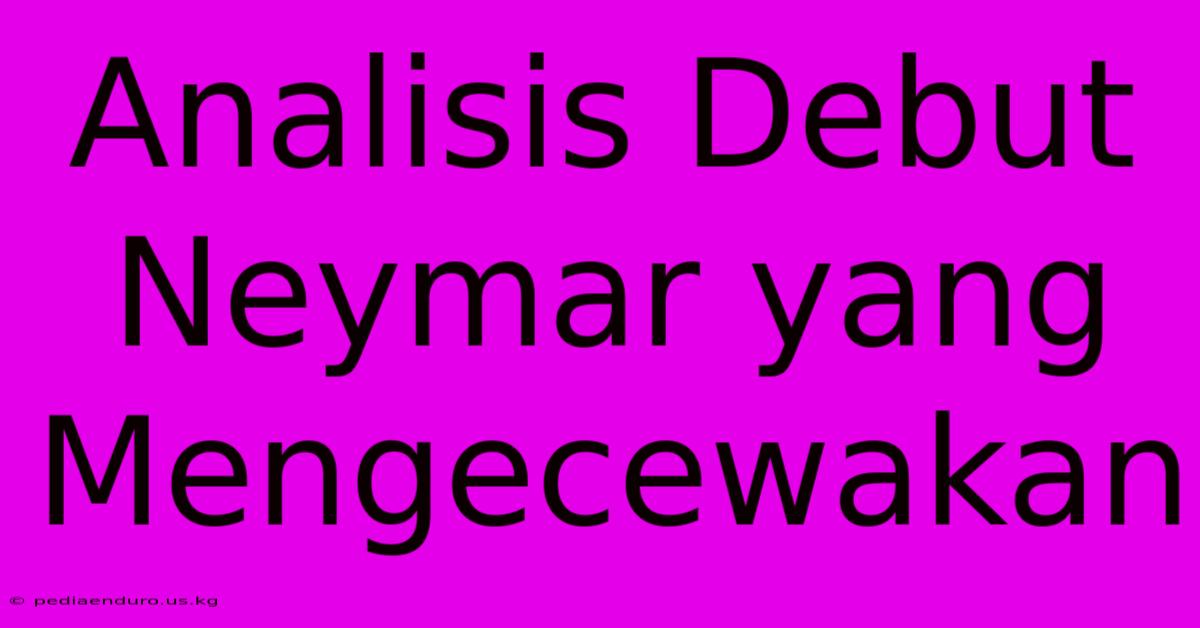 Analisis Debut Neymar Yang Mengecewakan