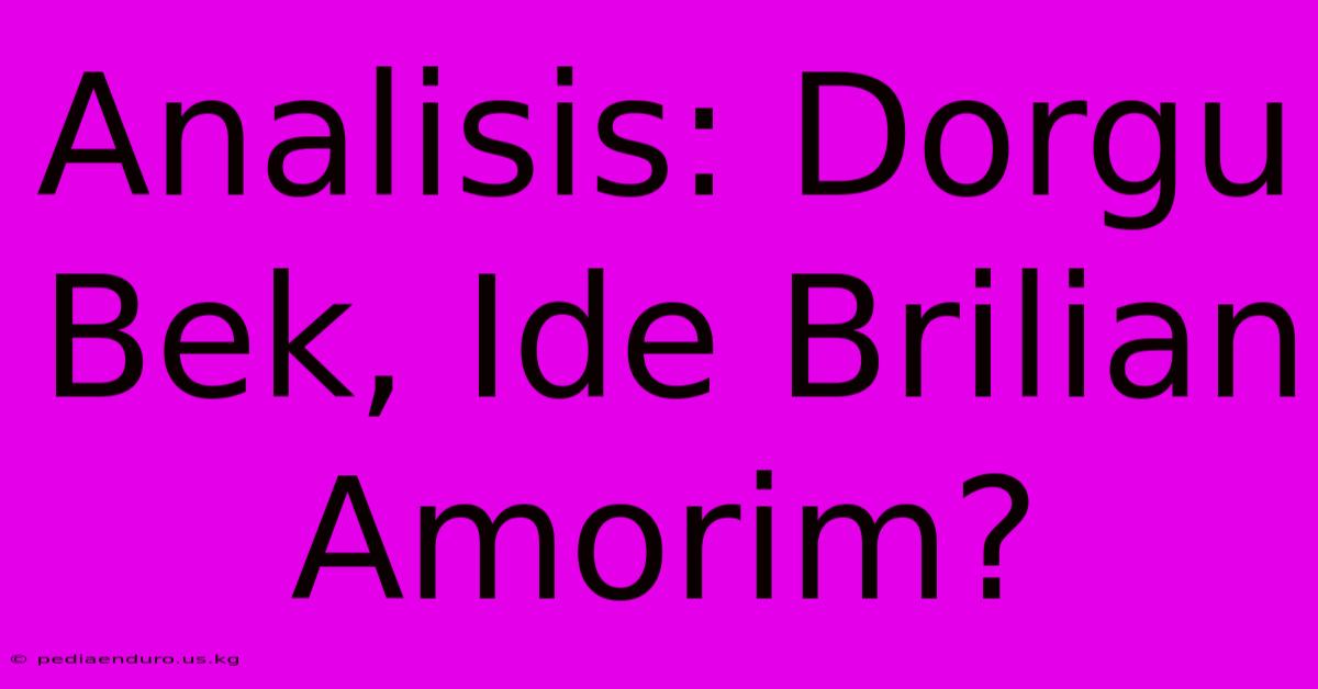 Analisis: Dorgu Bek, Ide Brilian Amorim?