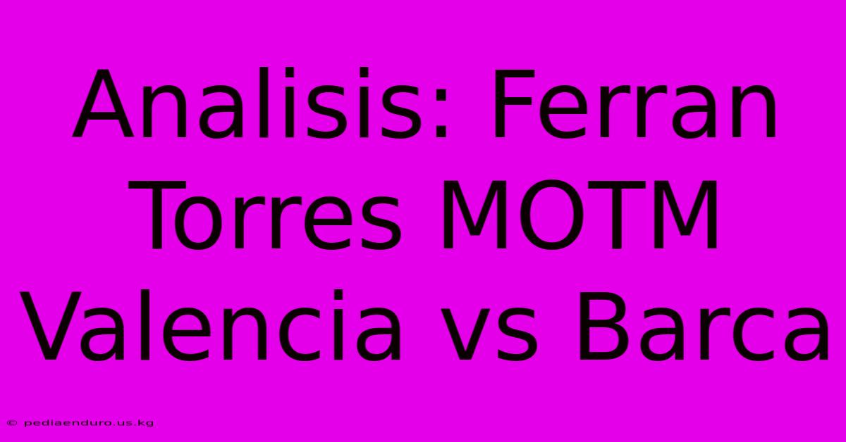 Analisis: Ferran Torres MOTM Valencia Vs Barca