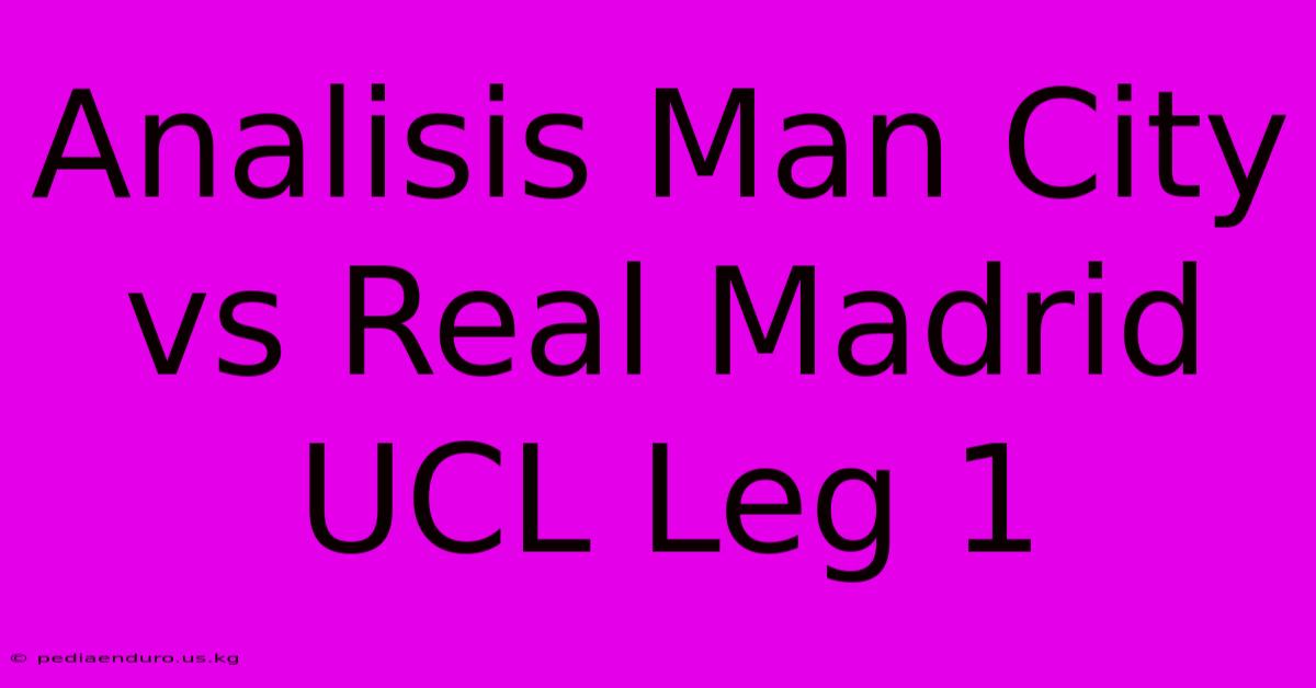 Analisis Man City Vs Real Madrid UCL Leg 1