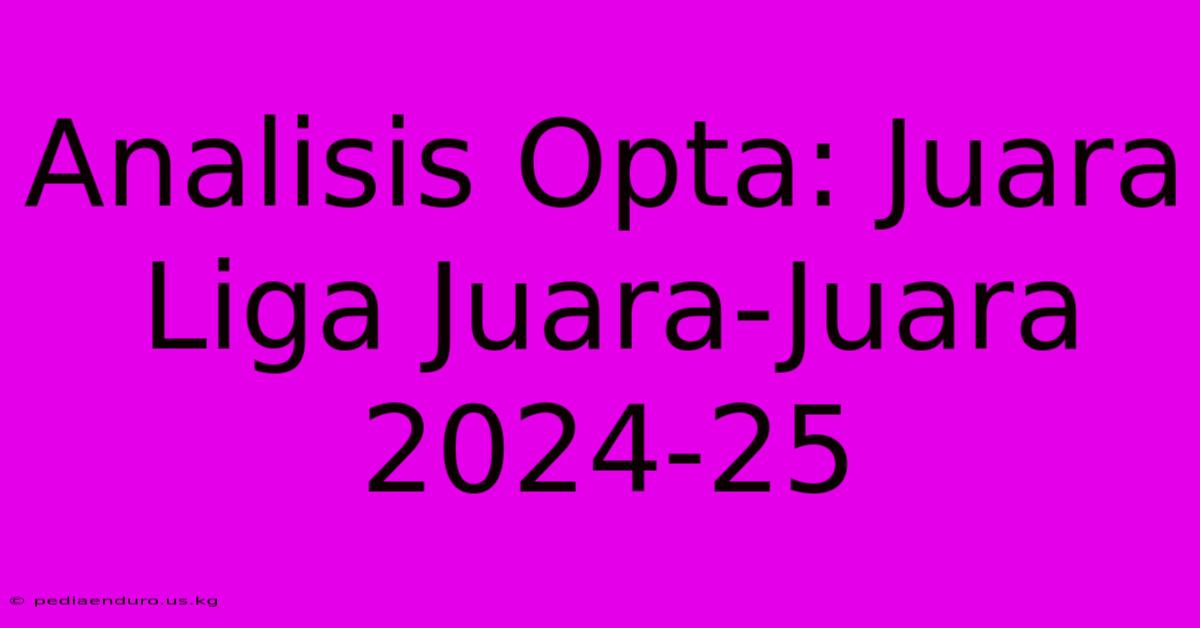 Analisis Opta: Juara Liga Juara-Juara 2024-25