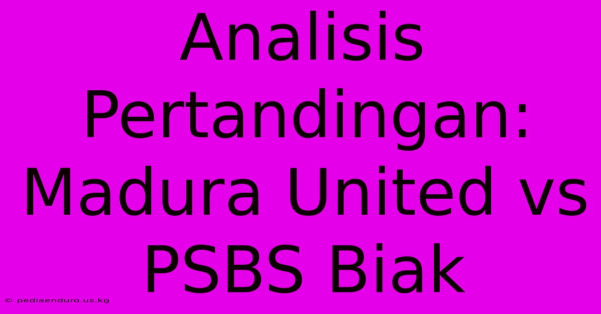 Analisis Pertandingan: Madura United Vs PSBS Biak