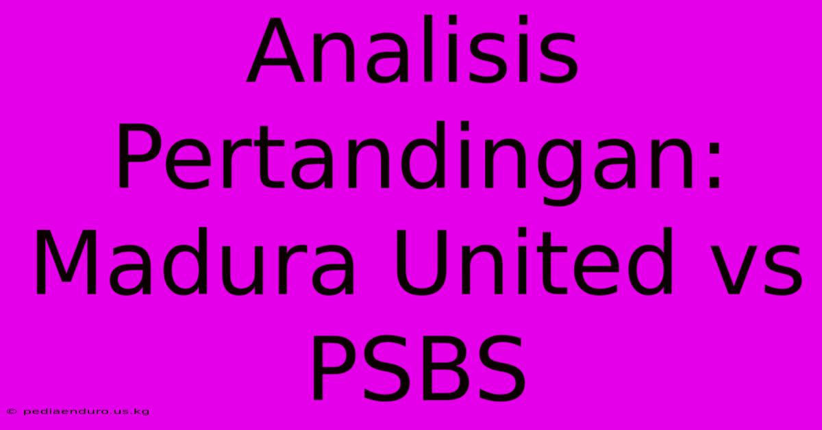 Analisis Pertandingan: Madura United Vs PSBS