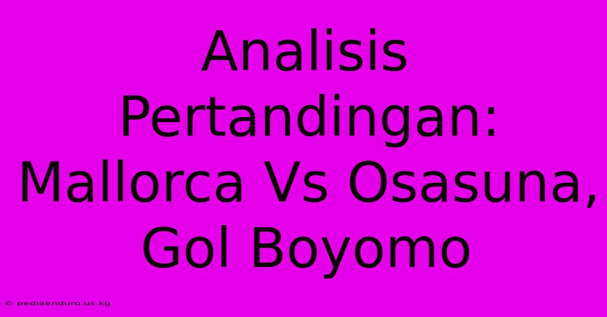 Analisis Pertandingan: Mallorca Vs Osasuna, Gol Boyomo