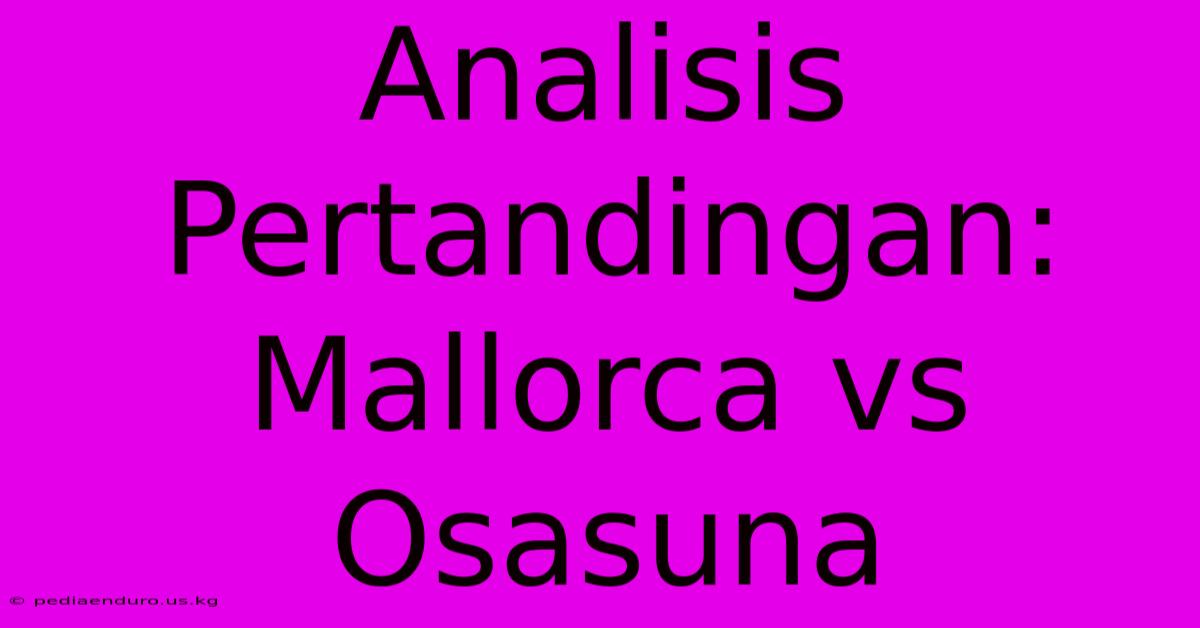 Analisis Pertandingan: Mallorca Vs Osasuna