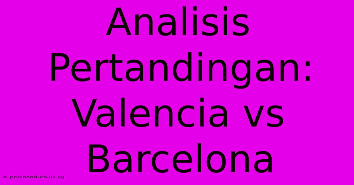 Analisis Pertandingan: Valencia Vs Barcelona