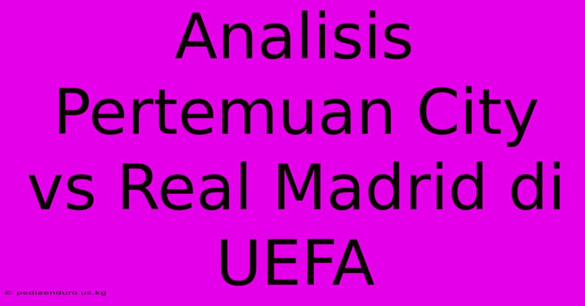 Analisis Pertemuan City Vs Real Madrid Di UEFA