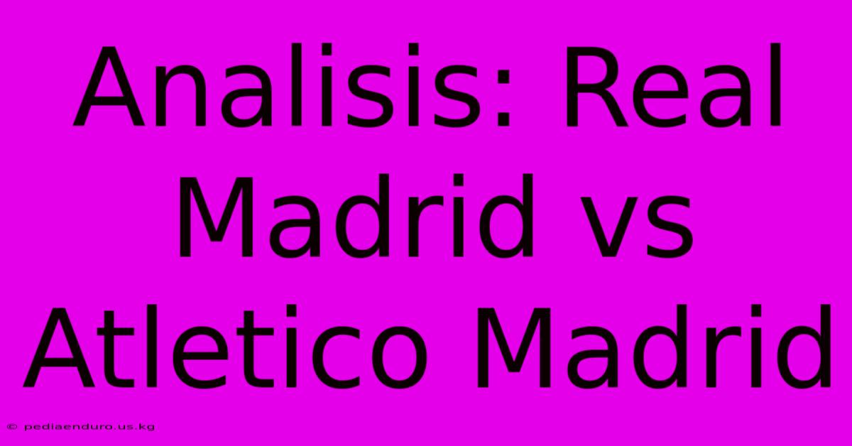 Analisis: Real Madrid Vs Atletico Madrid