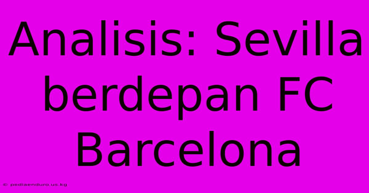 Analisis: Sevilla Berdepan FC Barcelona