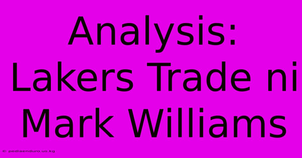 Analysis: Lakers Trade Ni Mark Williams