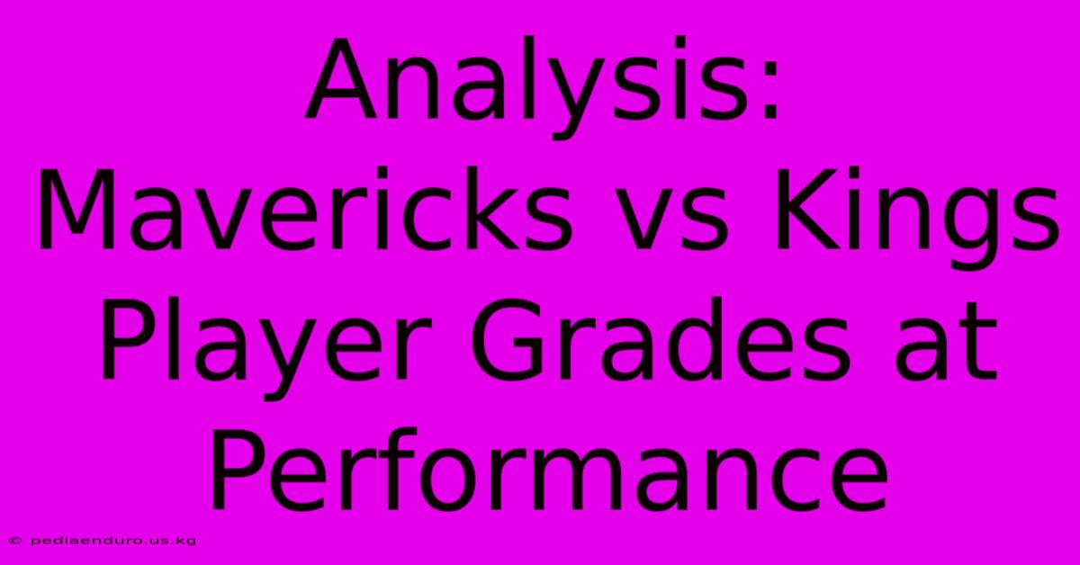 Analysis: Mavericks Vs Kings Player Grades At Performance