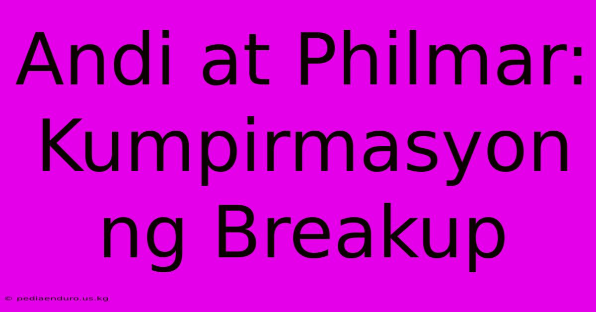 Andi At Philmar: Kumpirmasyon Ng Breakup