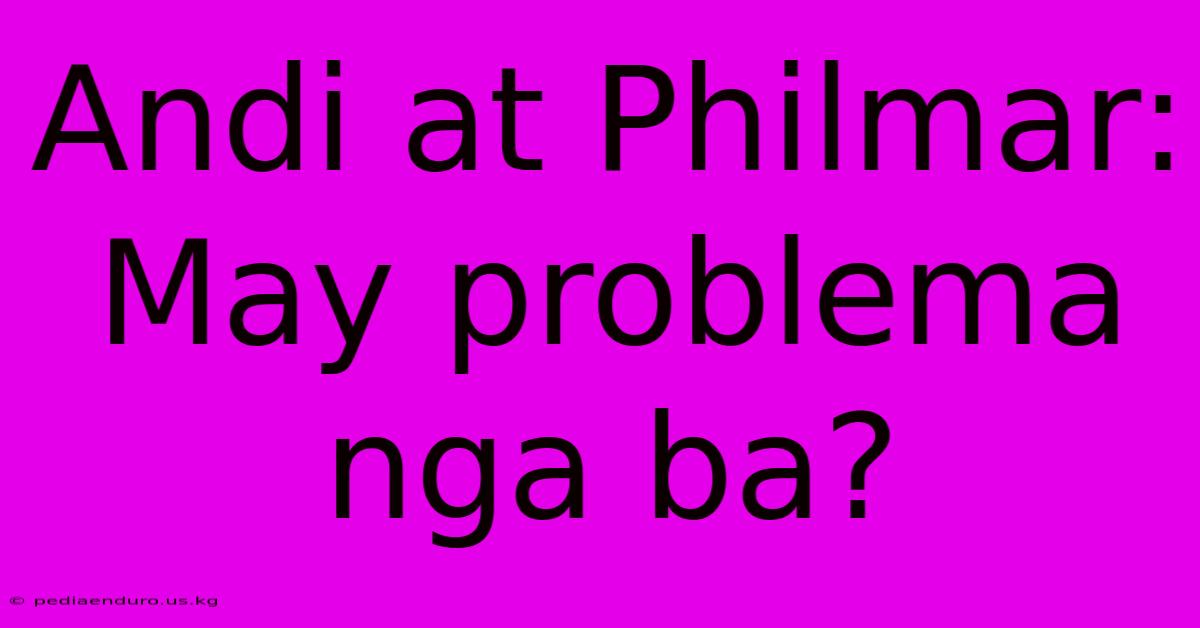 Andi At Philmar:  May Problema Nga Ba?