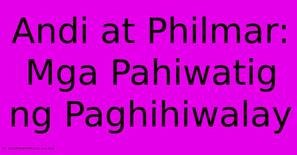 Andi At Philmar: Mga Pahiwatig Ng Paghihiwalay