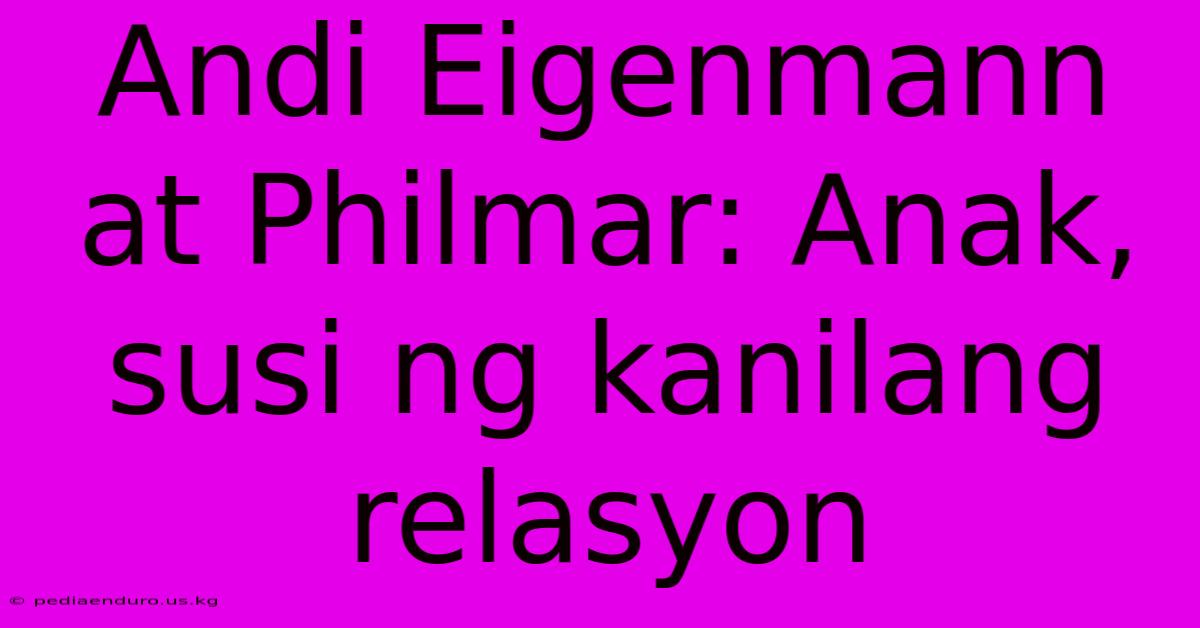 Andi Eigenmann At Philmar: Anak, Susi Ng Kanilang Relasyon