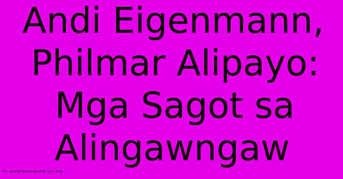 Andi Eigenmann, Philmar Alipayo:  Mga Sagot Sa Alingawngaw