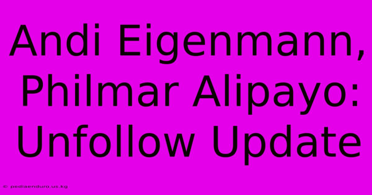 Andi Eigenmann, Philmar Alipayo:  Unfollow Update