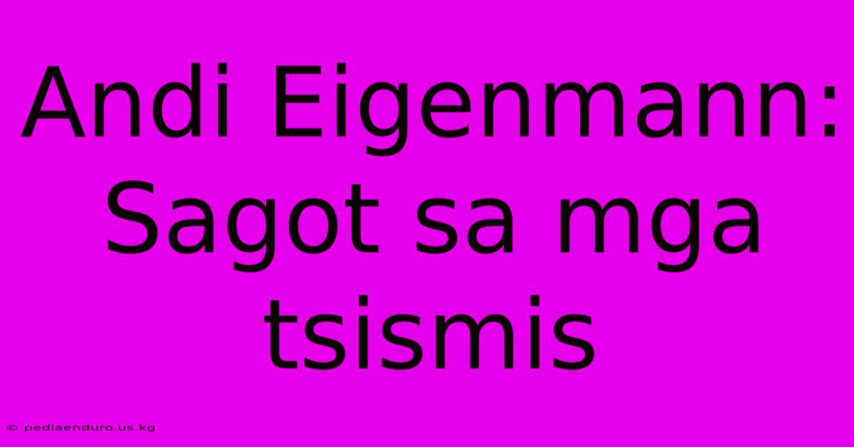 Andi Eigenmann: Sagot Sa Mga Tsismis