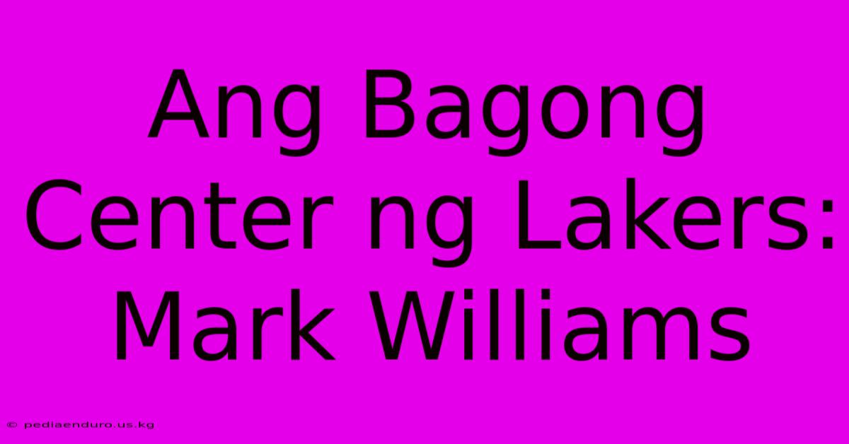 Ang Bagong Center Ng Lakers: Mark Williams