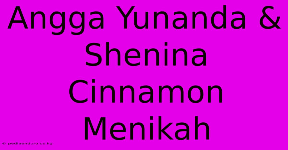 Angga Yunanda & Shenina Cinnamon Menikah