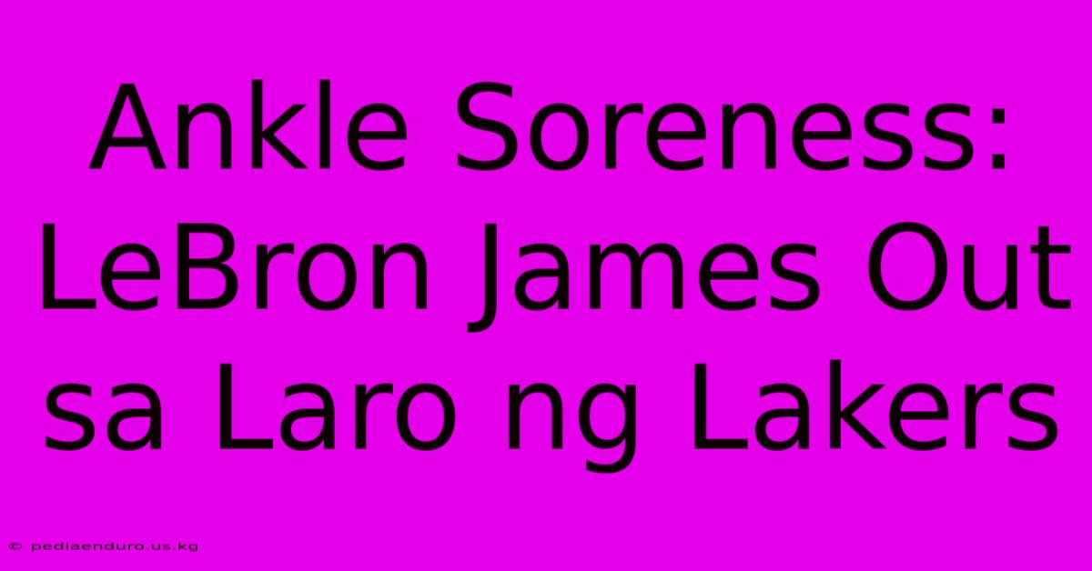 Ankle Soreness: LeBron James Out Sa Laro Ng Lakers