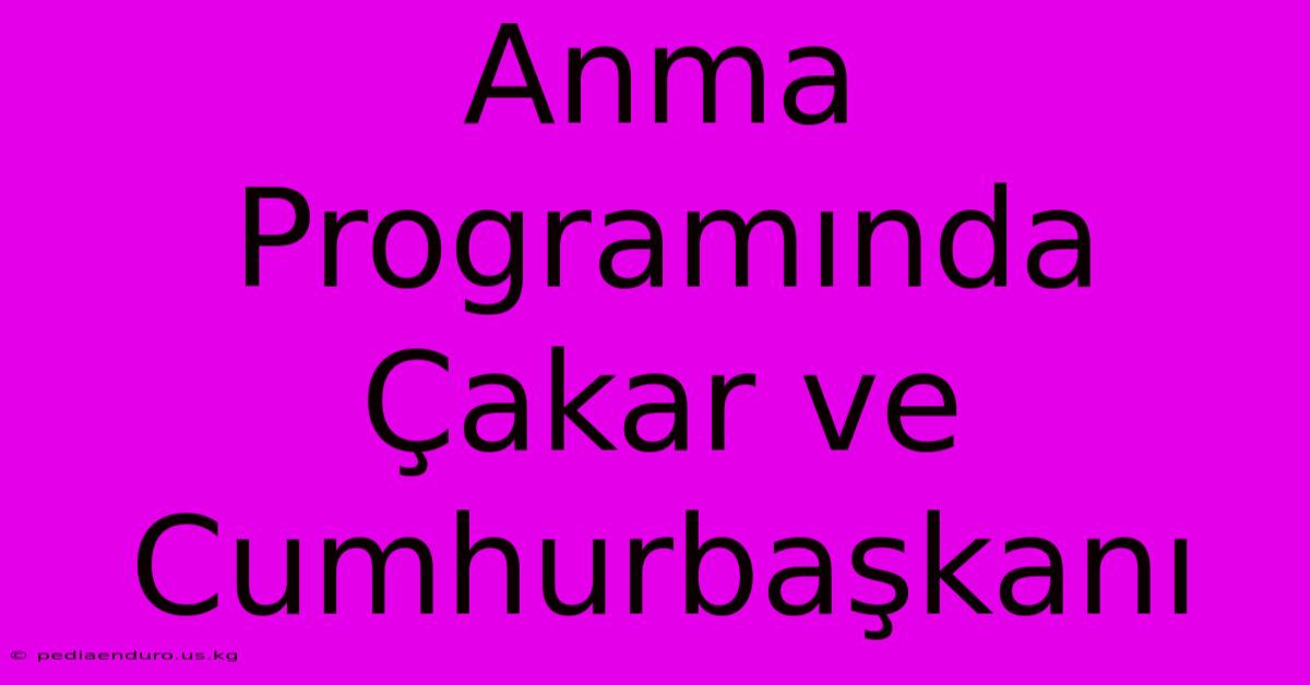 Anma Programında Çakar Ve Cumhurbaşkanı