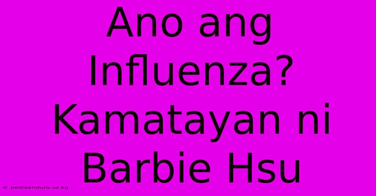 Ano Ang Influenza? Kamatayan Ni Barbie Hsu