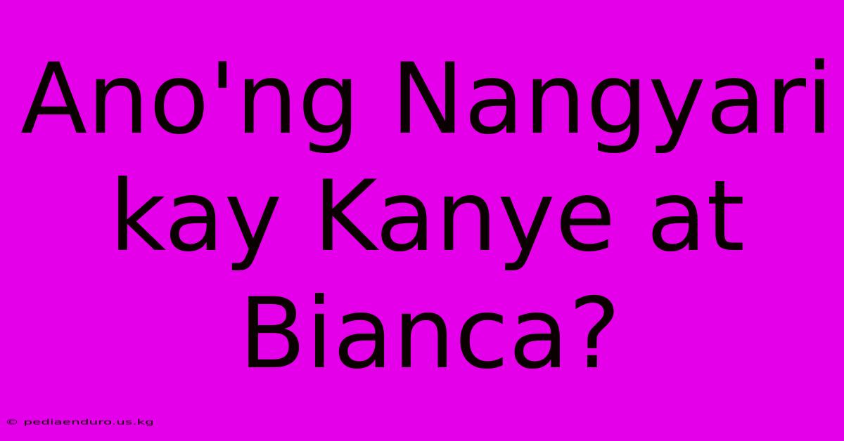 Ano'ng Nangyari Kay Kanye At Bianca?