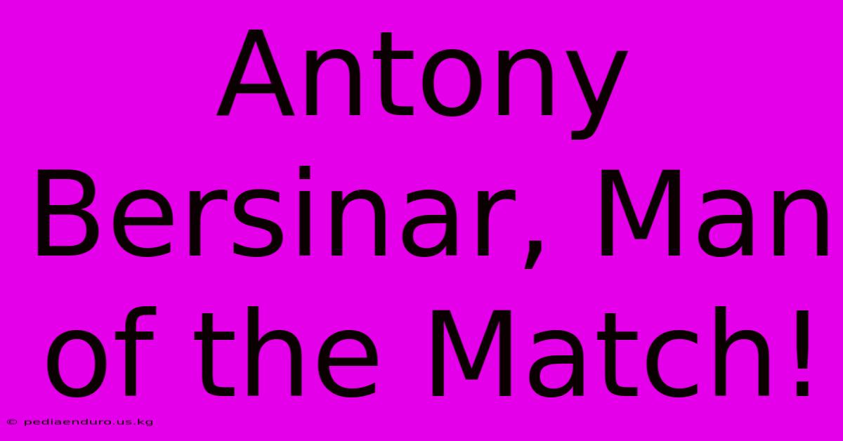 Antony Bersinar, Man Of The Match!