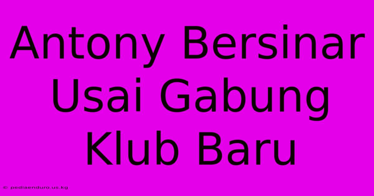 Antony Bersinar Usai Gabung Klub Baru